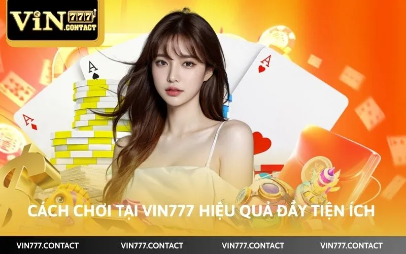 Cách Chơi Tại Vin777 Mới Nhất Năm 2026 Cho Tân Thủ 2 Cách chơi tại Vin777 hiệu quả đầy tiện ích